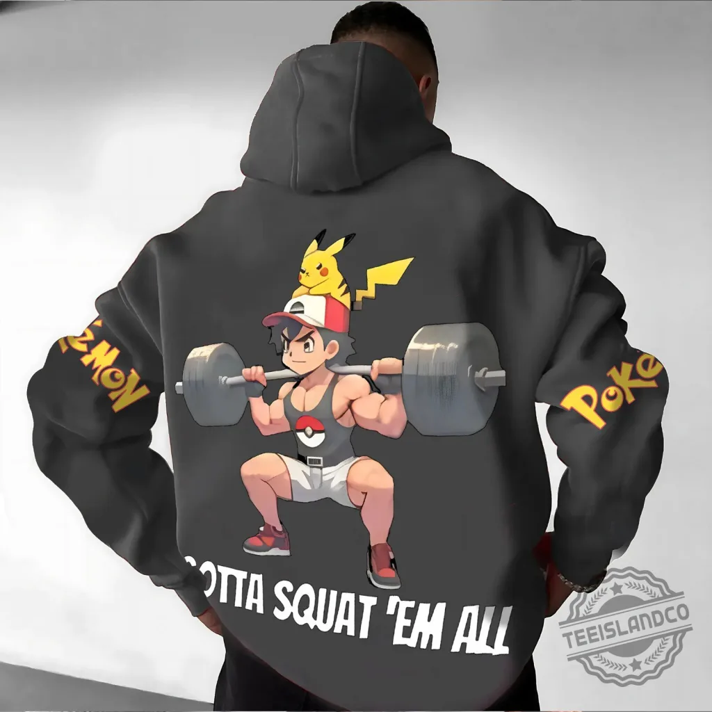 Pokemon Gotta Squat 'Em All Ash Ketchum Pikachu Weightlifting Hoodie Pokemon Gotta Squat 'Em All Ash Ketchum Pikachu Weightlifting Hoodie